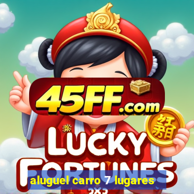 aluguel carro 7 lugares